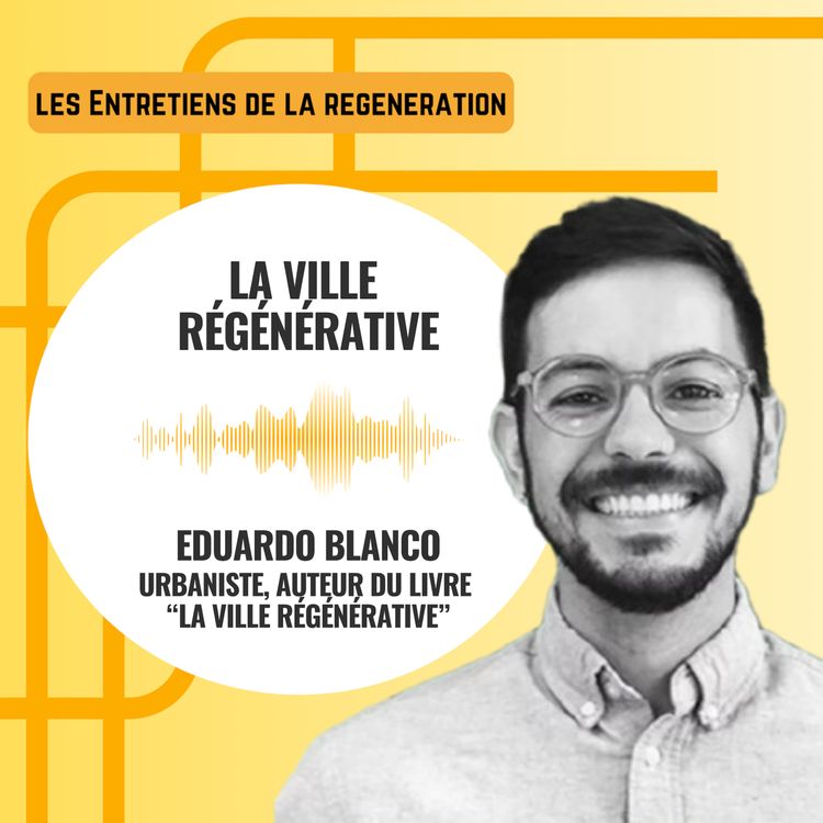 cover art for La ville régénérative avec Eduardo Blanco, urbaniste