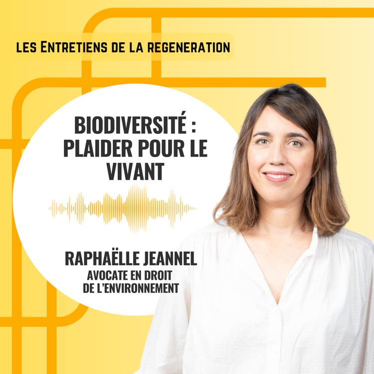 cover art for Biodiversité : plaider pour le vivant, avec Raphaëlle Jeannel, avocate