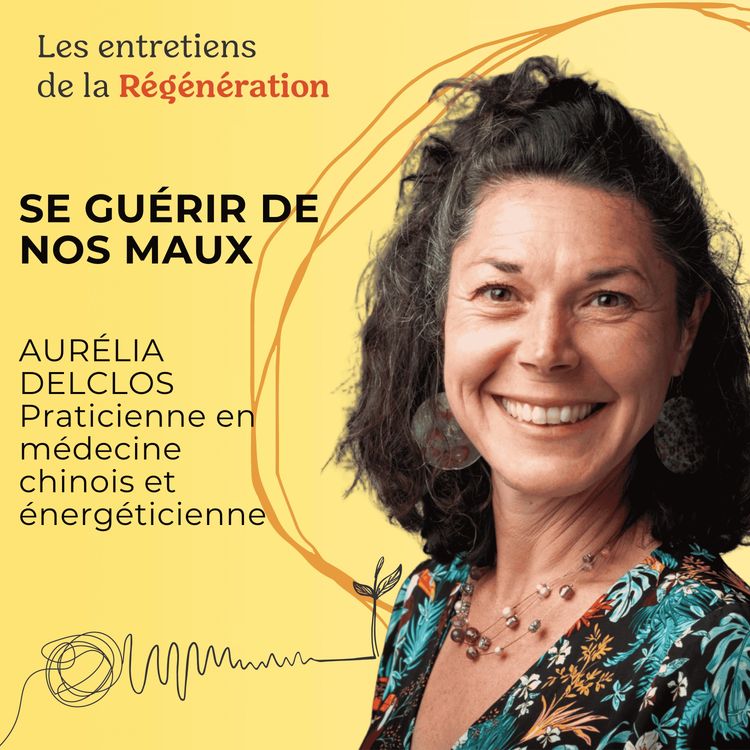 cover art for Se guérir de nos maux, avec Aurélia Delclos, praticienne en médecine chinoise et énergéticienne