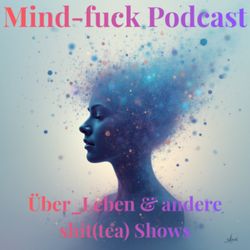 cover art for Mind-fuck Podcast: Über_Leben & andere shit(tea) Shows