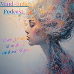 cover art for Mind-fuck Podcast: Über_Leben & andere shit(tea) Shows
