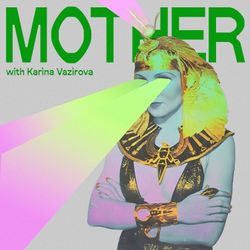 cover art for MOTHER-podcast with Karina Vazirova