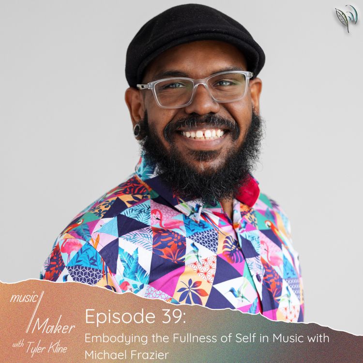 cover art for Ep. 039 - Embodying the Fullness of Self in Music with Michael Frazier