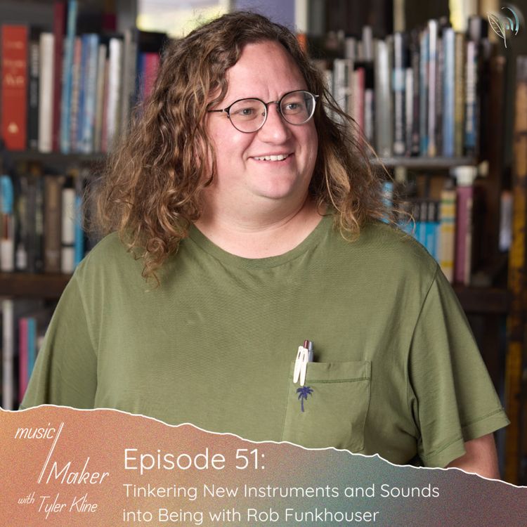 cover art for Ep. 051 - Tinkering New Instruments and Sounds into Being with Rob Funkhouser