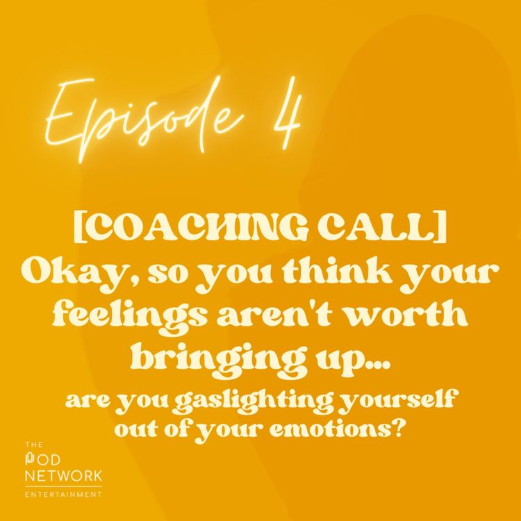 cover art for Ep. 4: [COACHING CALL] Okay, so you think your feelings aren't worth bringing up...are you gaslighting yourself out of your emotions?