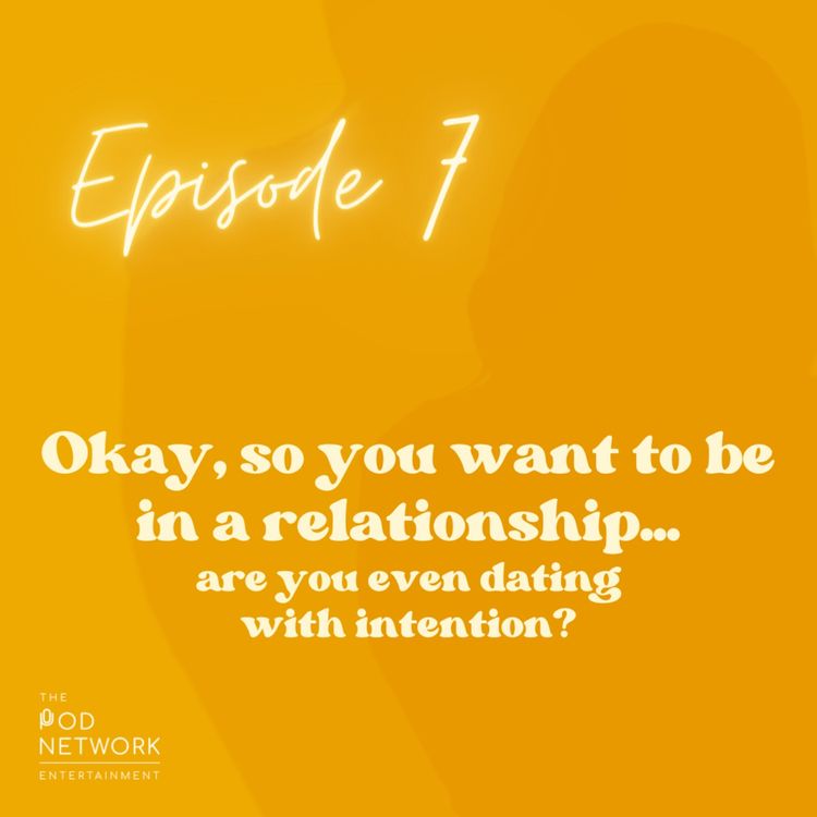 cover art for Ep. 7: Okay, so you want to be in a relationship...are you even dating with intention?