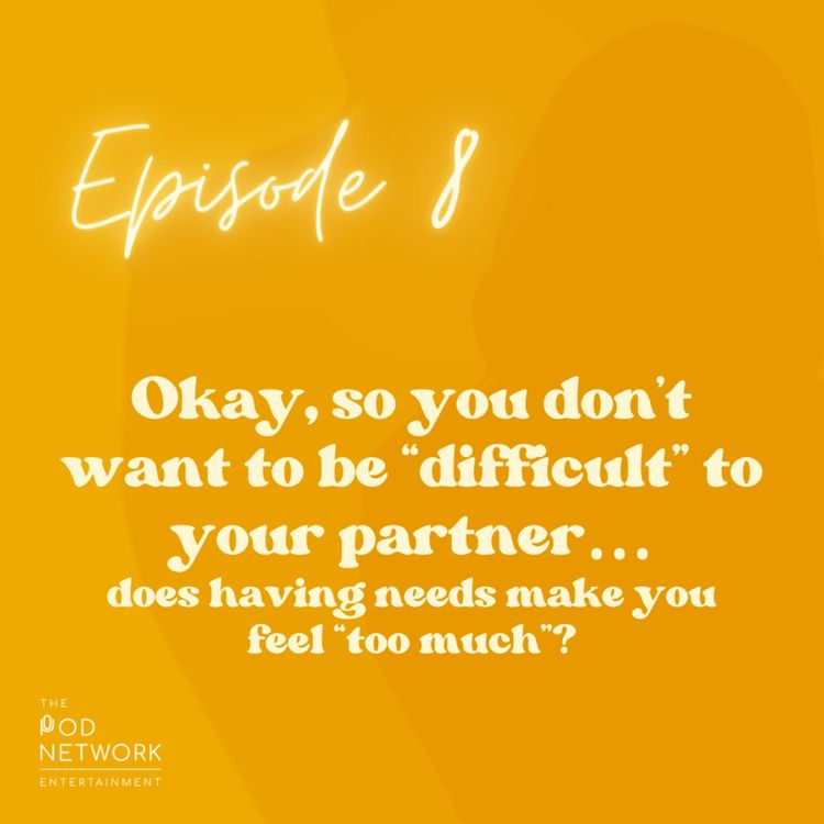 cover art for Ep. 8: Okay, so you don't want to be “difficult” to your partner… Does having needs make you feel “too much”?