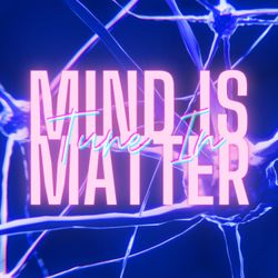 cover art for MIND IS MATTER™