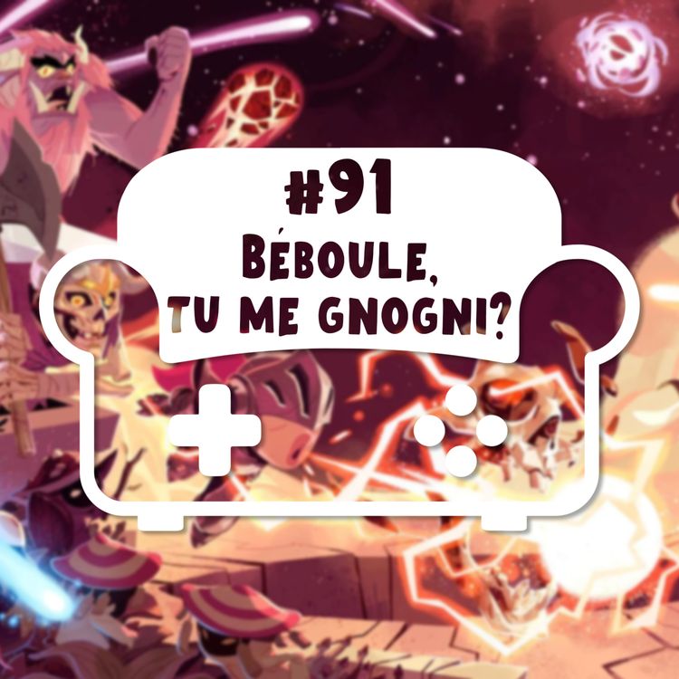 cover art for Episode 91 - Béboule, tu me gnogni ?