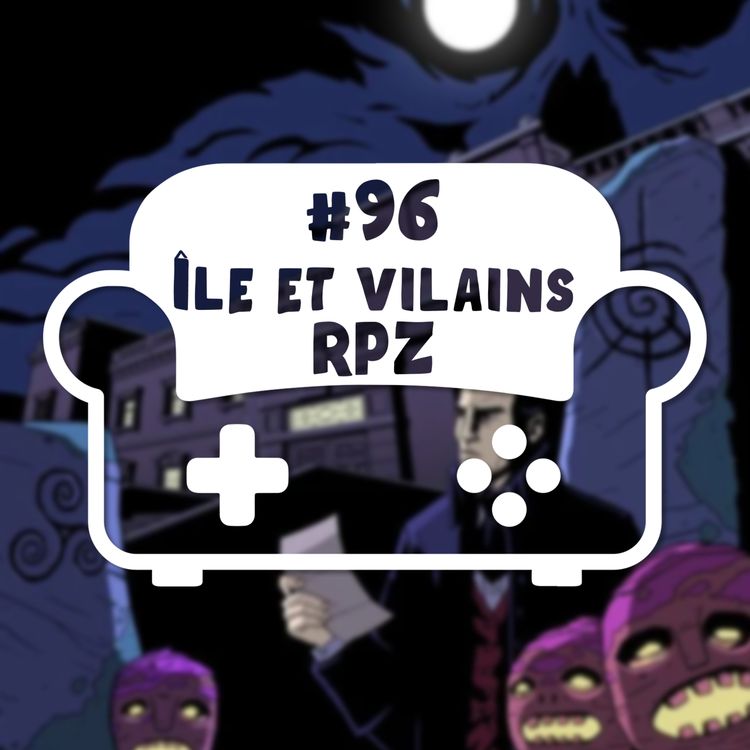 cover art for Episode 96 - Ile et Vilains RPZ