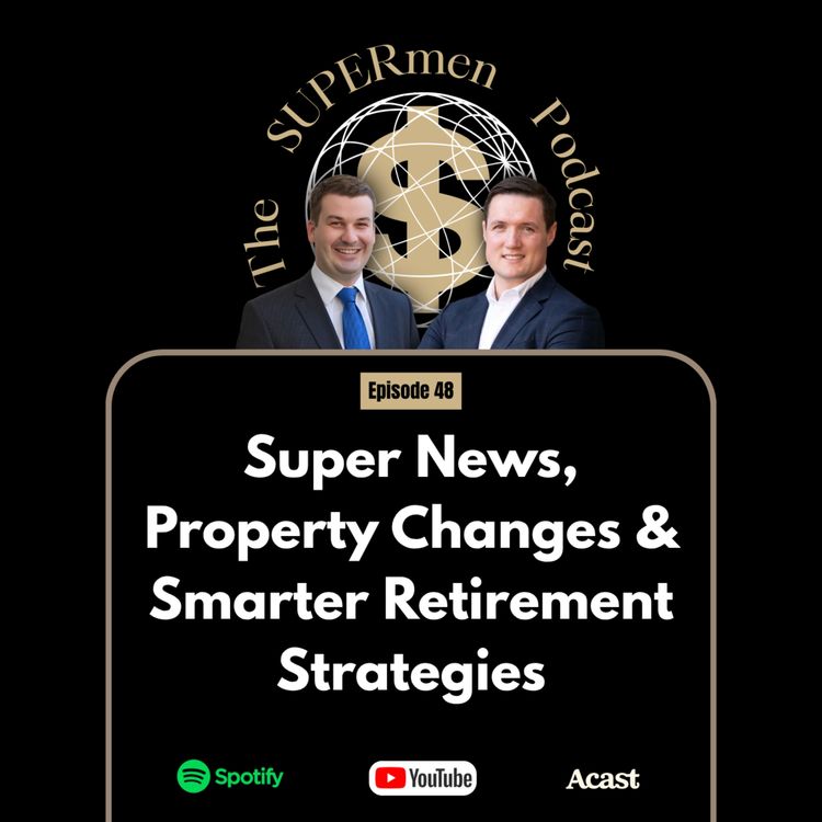 cover art for Episode 48 - Super News, Property Changes & Smarter Retirement Strategies