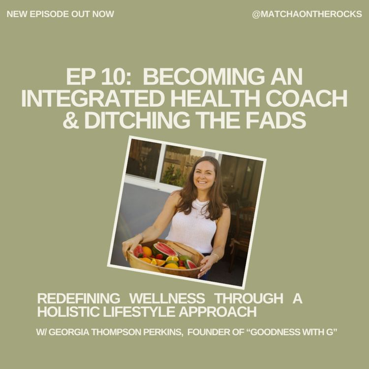 cover art for Becoming an Integrated Health Coach, Ditching the Fads & Redefining Holistic Wellness with Georgia Thompson Perkins, Founder of "Goodness with G"