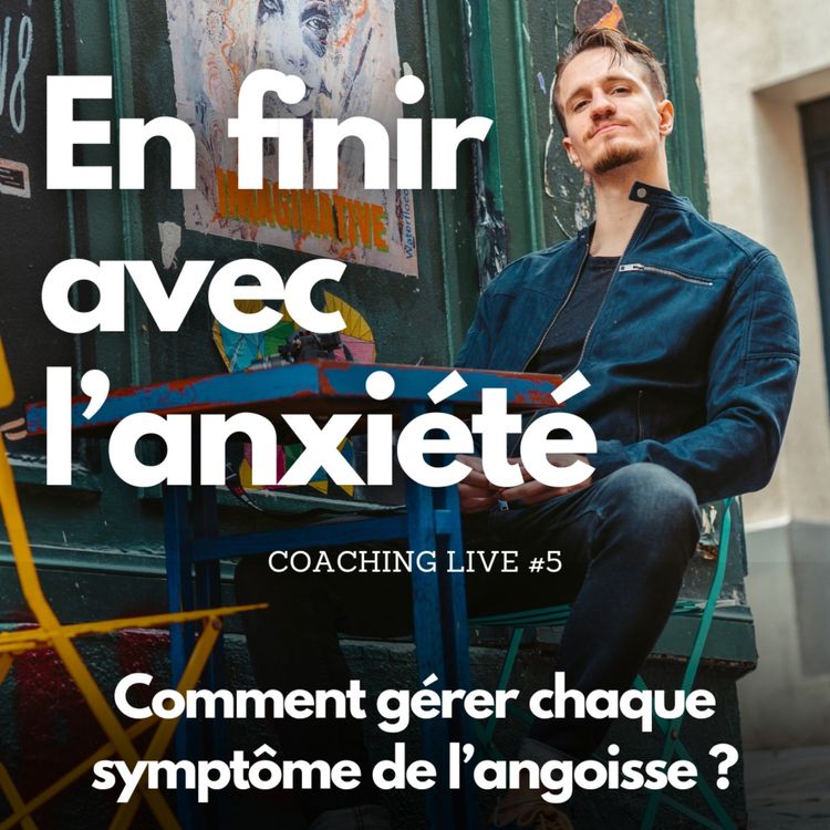 cover art for Comment gérer chaque symptôme de l'angoisse ? | Coaching Live #5
