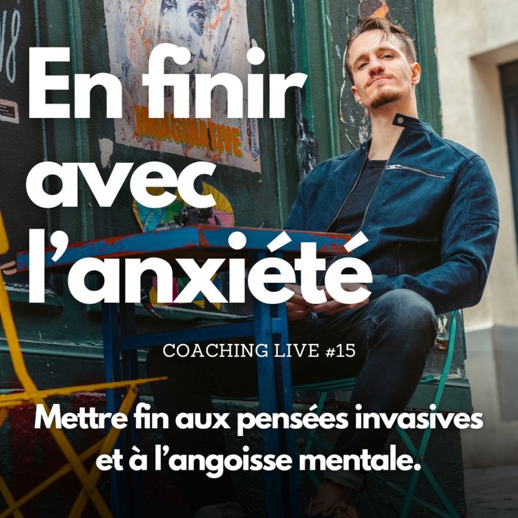 cover art for Mettre fin aux pensées invasives et à l'angoisse mentale | Coaching Live #15