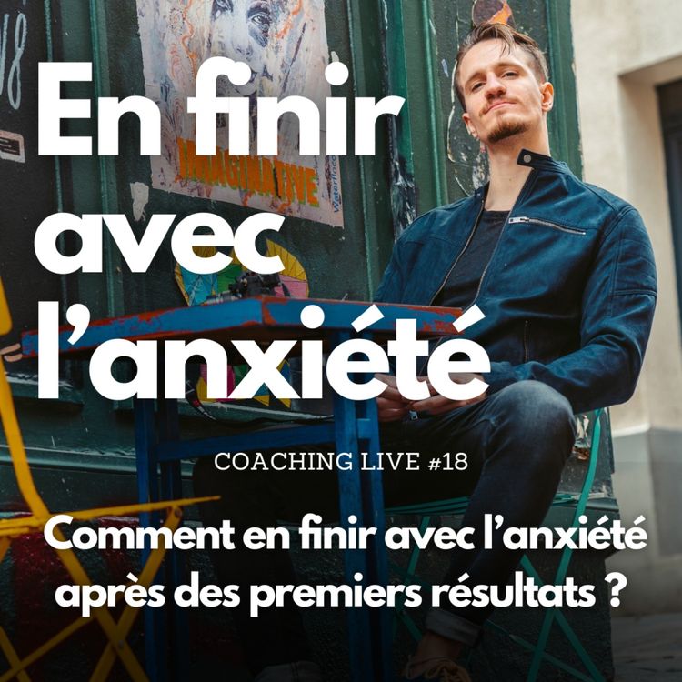 cover art for Comment en finir avec l'anxiété après des premiers résultats ? | Coaching Live #18