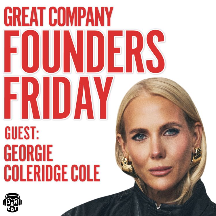 cover art for GEORGIE COLERIDGE COLE: I Sold SheerLuxe For £40million - This Is What I’ve Learnt | FOUNDERS FRIDAY
