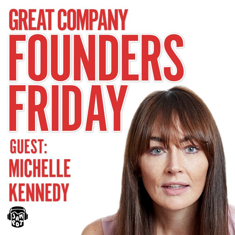 cover art for MICHELLE KENNEDY: Becoming a Mum Inspired Me to Build a Community of 5 Million Women | FOUNDERS FRIDAY