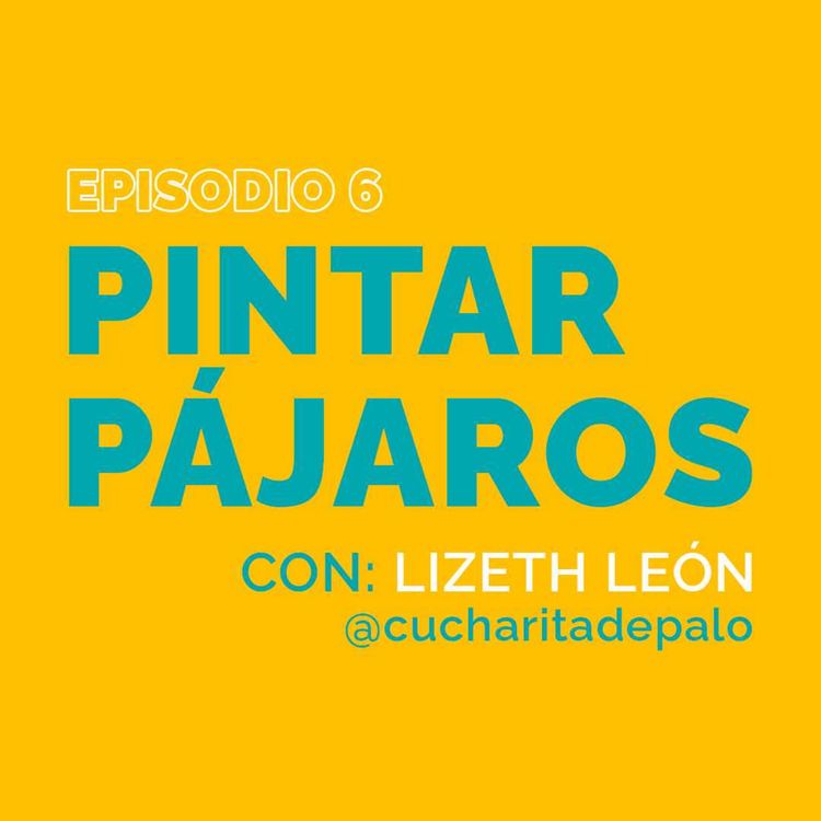 cover art for Episodio 6 | Pintar pájaros, con Lizeth León