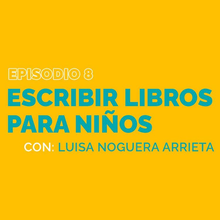 cover art for Episodio 8 | Escribir libros para niños, con Luisa Noguera Arrieta