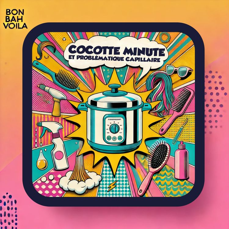 cover art for #7 - Cocotte minute et problématique capillaire