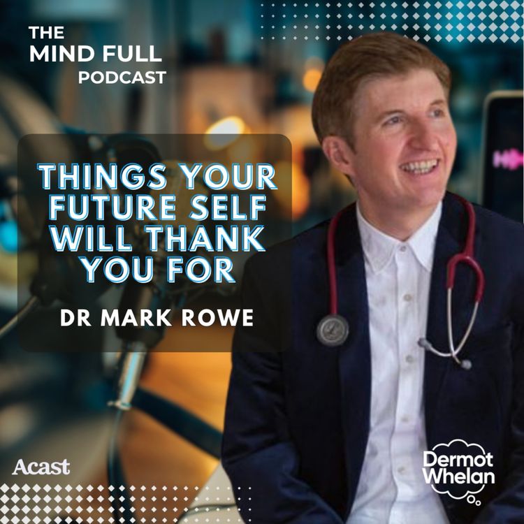 cover art for Things Your Future Self Will Thank You For with Dr Mark Rowe