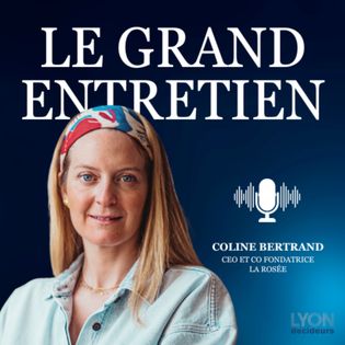 Coline Bertrand : « Je n’avais pas imaginé un tel succès pour La Rosée » - Les grands entretiens de Lyon Décideurs