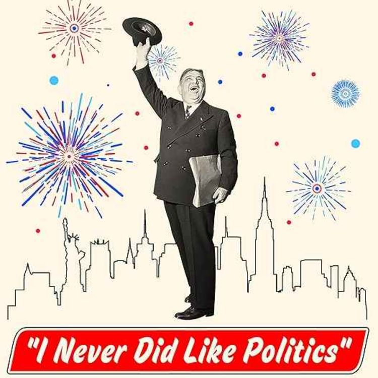 cover art for I Never Did Like Politics: How Fiorello La Guardia Became America’s Mayor and Why He Still Matters