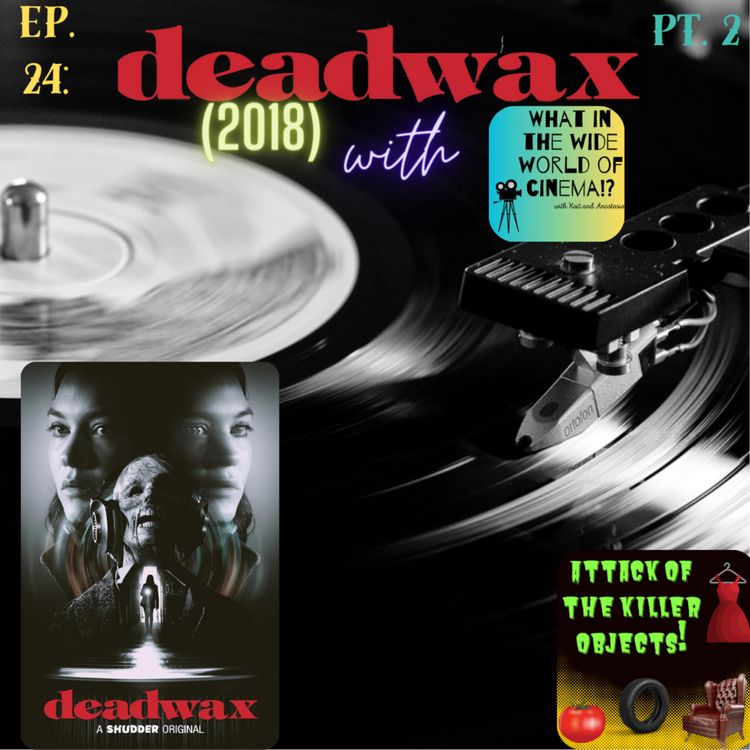 cover art for Ep. 24: Deadwax (2018) pt. 2 w/ What in the Wide World of Cinema?!