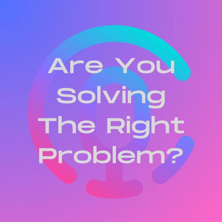 cover art for Are you solving the right problem?