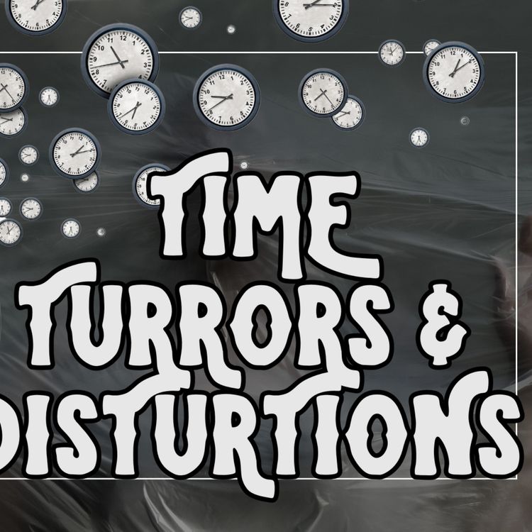 cover art for 6.1 Time Turrors and Disturtions (A Month of Fear-Work)