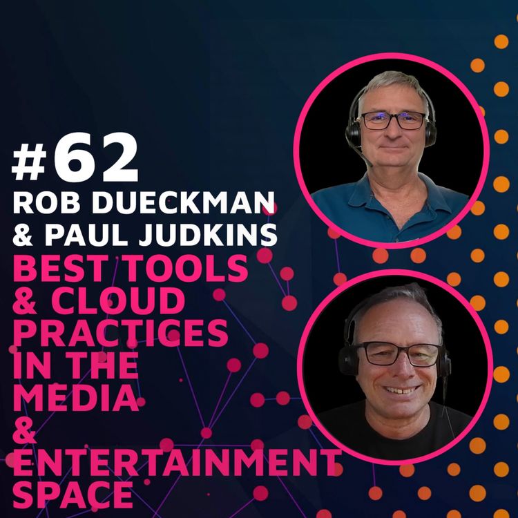 cover art for Best Tools & Cloud Practices in the Media & Entertainment Space w/ Rob Dueckman & Paul Judkins