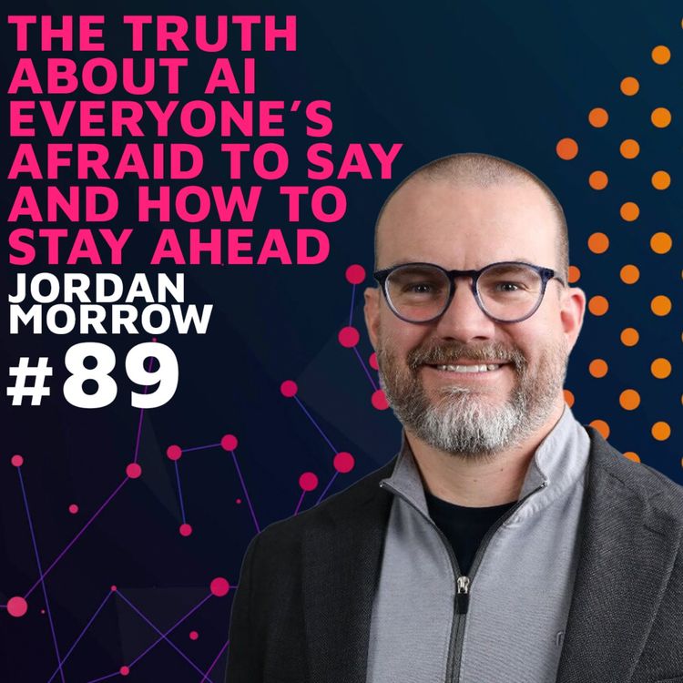 cover art for The Truth About AI Everyone’s Afraid to Say And How to Stay Ahead w/ Jordan Morrow