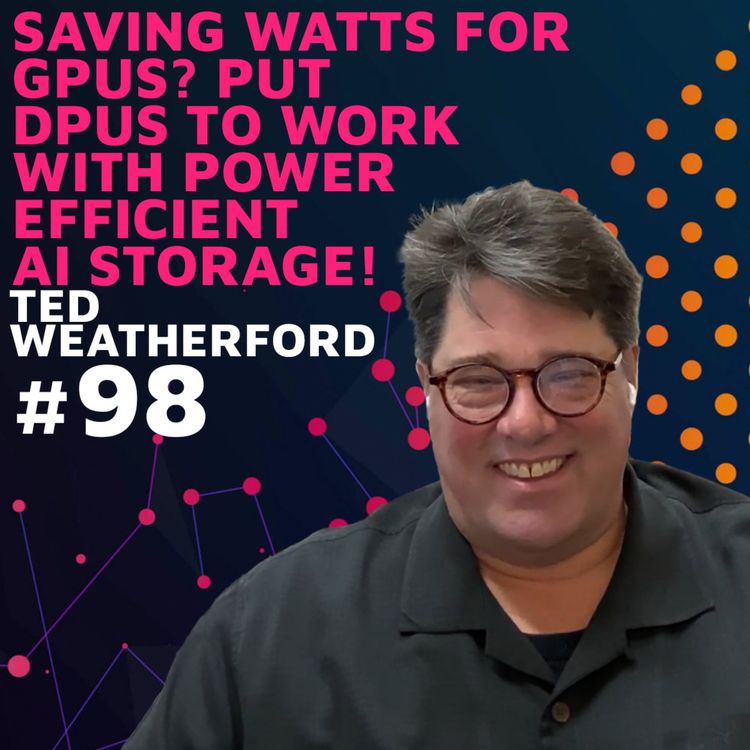cover art for Saving Watts for GPUs? Put DPUs to work with Power Efficient AI Storage! w/ Ted Weatherford