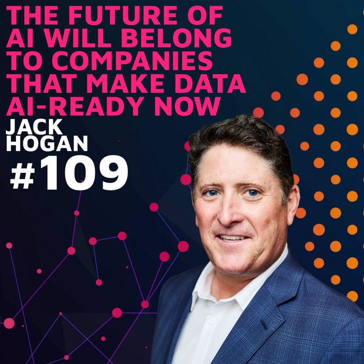 cover art for The Future of AI Will Belong to Companies That Make Data AI-Ready Now w/ Jack Hogan
