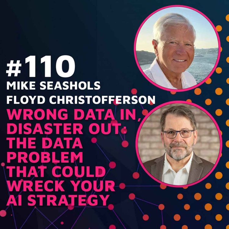 cover art for Wrong Data In, Disaster Out: The Data Problem That Could Wreck Your AI Strategy w/ Mike Seashols & Floyd Christofferson