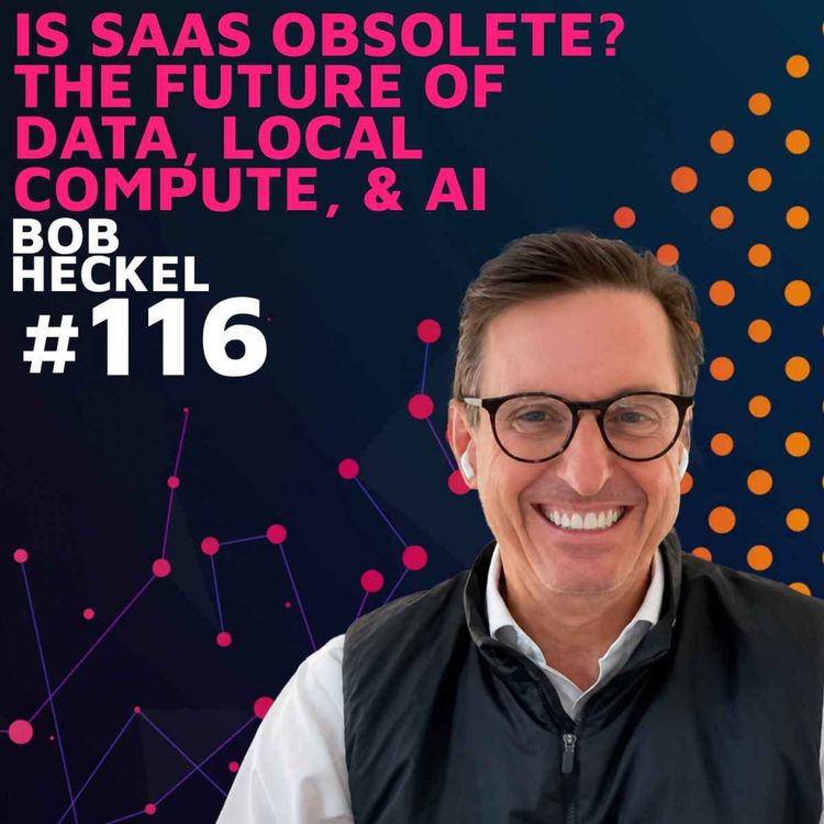cover art for Is SaaS Obsolete? The Future Of Data, Local Compute, & AI w/ Bob Heckel