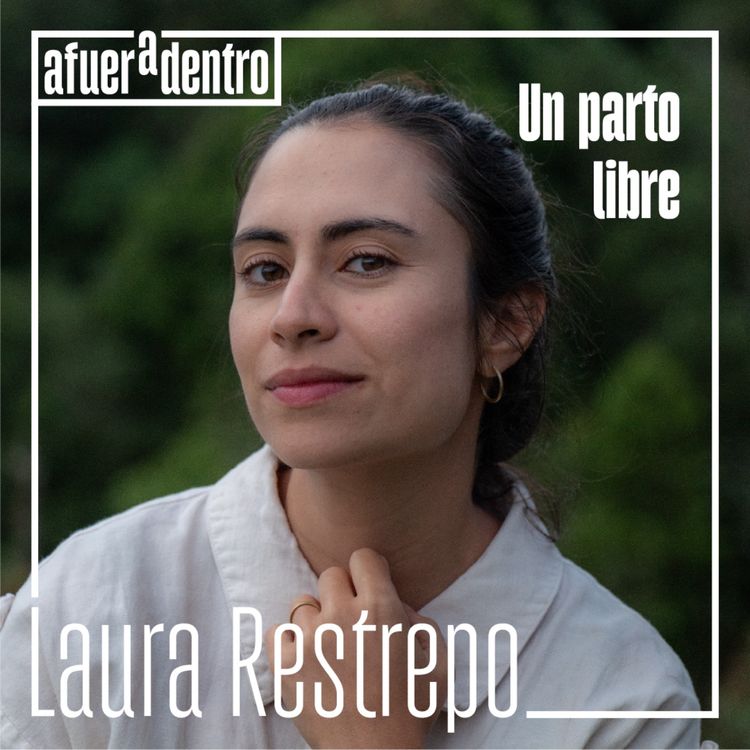 cover art for 18 | El parto libre: responsabilidad radical con la vida. | Laura Restrepo [Temporada 1]