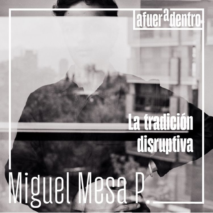 cover art for 48. La tradición disruptiva | Miguel Mesa Posada