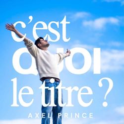 cover art for C'est Quoi Le Titre ? Par Axel Prince 