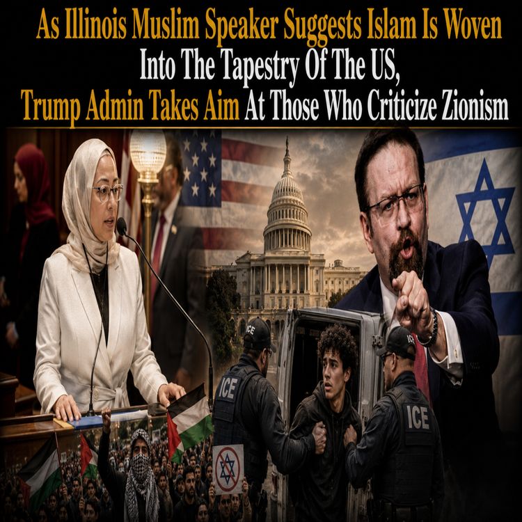 cover art for As Illinois Muslim Speaker Suggests Islam Is Woven Into The Tapestry Of The US, Trump Admin Takes Aim At Those Who Criticize Zionism