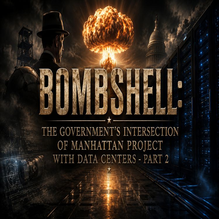 cover art for Bombshell: The Government's Intersection Of Manhattan Project With Data Centers - Part 2