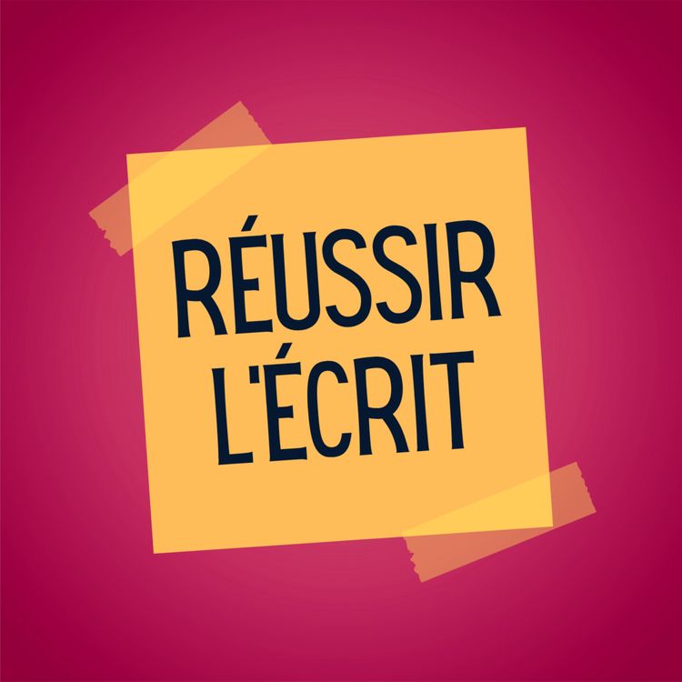 cover art for 🔑 RÉUSSIR L'ÉCRIT : Cet épisode va vous sauver !