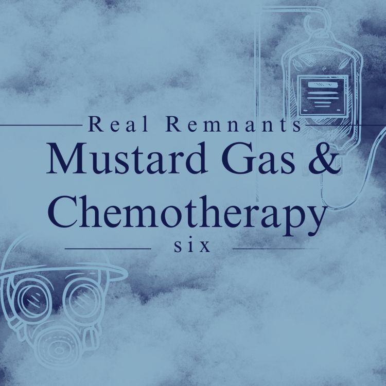 cover art for Real Remnants 6: Mustard Gas & Chemotherapy