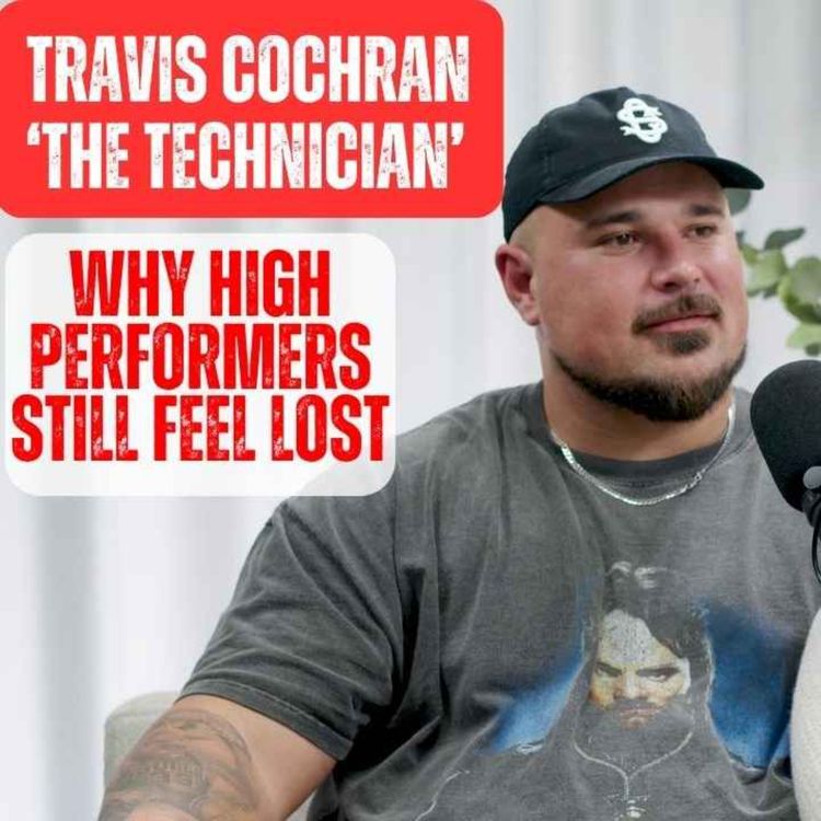 cover art for Episode 144 - Travis Cochran | The Technician // Why High Performers Still Feel Lost