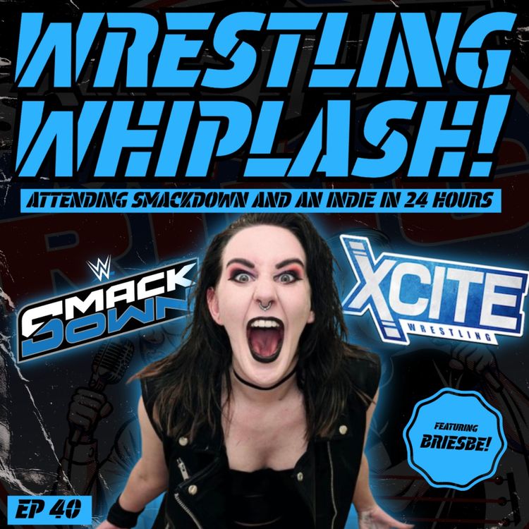 cover art for Wrestling WHIPLASH: Attending Smackdown and an Indie in 24 HOURS! (w/ BRIESBE)