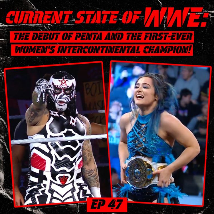 cover art for Current State of WWE: The Debut of Penta and the Inaugural Women's Intercontinental Champion Named!