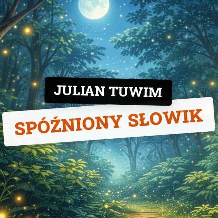 cover art for SPÓŹNIONY SŁOWIK | Piękny wiersz dla dzieci na dobranoc | Julian Tuwim