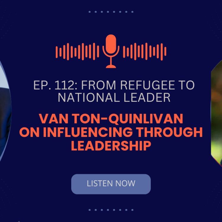 cover art for EP. 112: From Refugee to National Leader: The Van Ton-Quinlivan Story