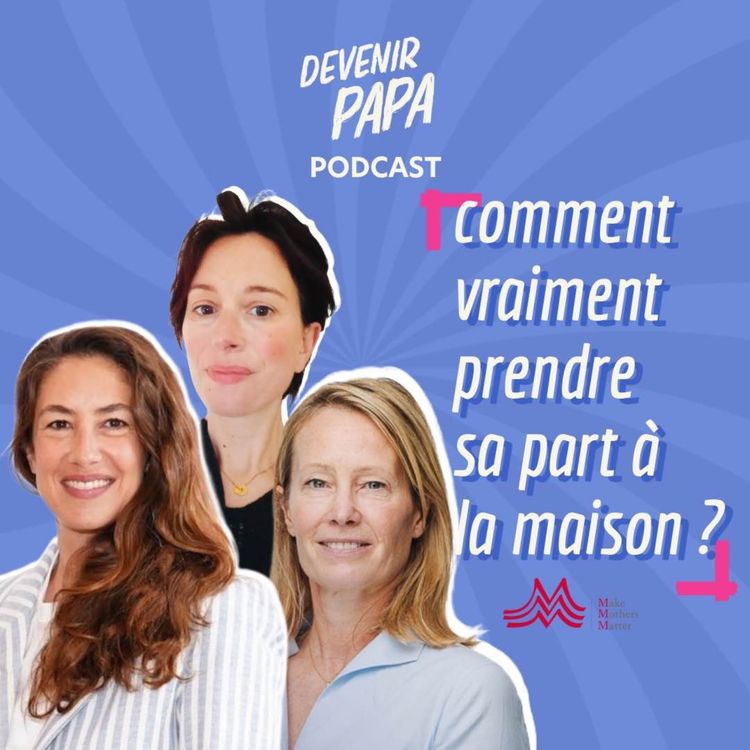 cover art for S3#28 Pères : comment vraiment prendre sa part à la maison ?