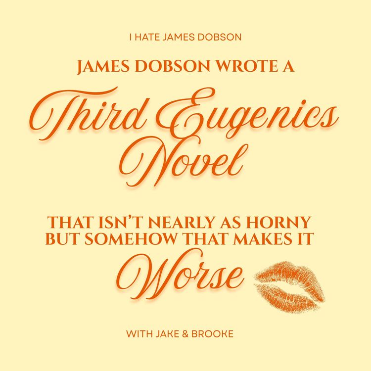 cover art for Episode 64: James Dobson Wrote A Third Eugenics Novel That Isn't Nearly As Horny But Somehow That Makes It Worse